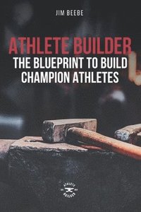 bokomslag Athlete Builder: The Blueprint to Build Champion Athletes