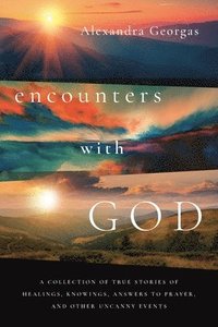 bokomslag Encounters with God: A collection of true stories of healings, knowings, answers to prayer, and other uncanny events