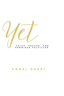 YET: Faith, Prayer, and Promises Fulfilled 1