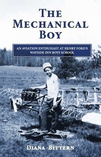 bokomslag The Mechanical Boy; An Aviation Enthusiast at Henry Ford's Wayside Inn Boys School