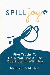 bokomslag Spilljoy: Five Truths To Help You Live A Life Overflowing With Joy