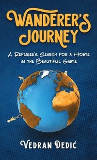 bokomslag Wanderer's Journey: A Refugee's Search For a Home in the Beautiful Game