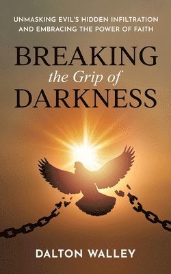 Dalton Walley - Breaking the Grip of Darkness, Häftad