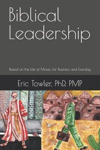 bokomslag Biblical Leadership: Based on the Life of Moses, for Business and Everday