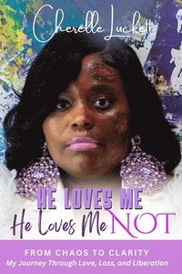 bokomslag He Loves Me He loves Me Not: From Chaos to Clarity: My Journey Through Love, Loss, and Liberation: From Chaos to Clarity