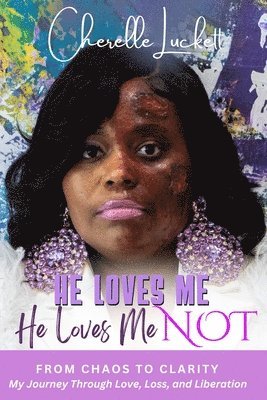 bokomslag He Loves Me He loves Me Not: From Chaos to Clarity: My Journey Through Love, Loss, and Liberation: From Chaos to Clarity