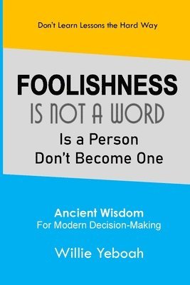 Foolishness: Is Not a Word Is a Person Don't Become One 1