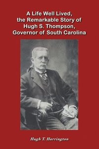 bokomslag A Life Well Lived, the Remarkable Story of Hugh S. Thompson, Governor of South Carolina