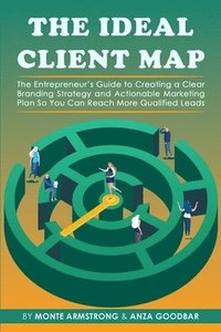 bokomslag The Ideal Client Map: The Entrepreneur's Guide to Creating a Clear Branding Strategy and Actionable Marketing Plan So You Can Reach More Qua