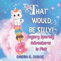 bokomslag That Would be Silly!: Sugary Sparkly Adventures in Pink