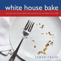 bokomslag White House Bake: Recipes and Notes From The Presidential Kitchen Since 1789