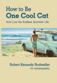 bokomslag How to Be One Cool Cat And Live the Endless Summer Life