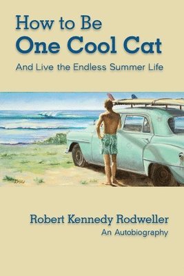 bokomslag How to Be One Cool Cat And Live the Endless Summer Life