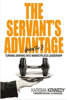 bokomslag The Servant's Advantage: Graced For It: Turning Serving in to Marketplace Leadership