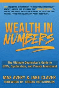 bokomslag Wealth in Numbers: The Ultimate Dealmaker's Guide to SPVs, Syndication, and Private Investment