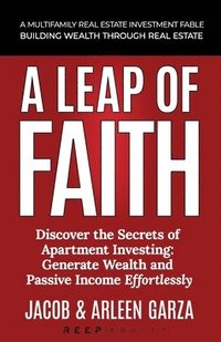 bokomslag A Leap of Faith: A Multifamly Real Estate Investment Fable - Building Wealth Through Real Estate