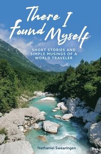 bokomslag There I Found Myself: Short Stories and Simple Musings of a World Traveler