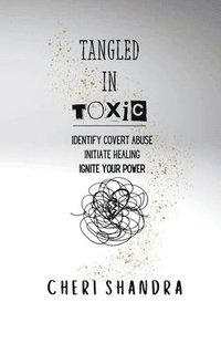 bokomslag Tangled In Toxic: Identify covert abuse, Initiate healing, Ignite your power