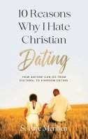 bokomslag 10 Reasons Why  I Hate Christian Dating : How Anyone Can Go From Cultural to Kingdom Dating