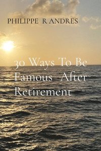 bokomslag 30 Ways To Be Famous After Retirement