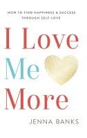 bokomslag I Love Me More: How To Find Happiness And Success Through Self-Love