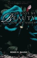 He Gave Me Beauty for My Ashes: A Crown of Beauty For Ashes, A Joyous Blessing Instead of Mourning 1