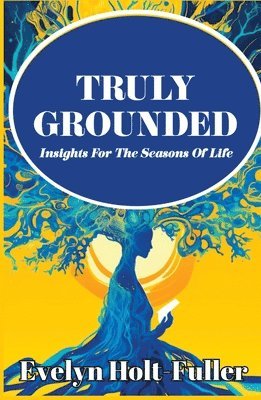 Truly Grounded: Insights For The Seasons Of Life 1