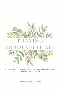 bokomslag Praying Through it All: Encouraging words about motherhood, faith, and relationships