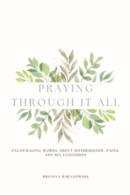 bokomslag Praying Through it All: Encouraging words about motherhood, faith, and relationships