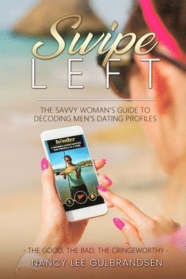 Nancy Lee Gulbrandsen - Swipe Left: The Savvy Woman's Guide To Decoding Men's Dating Profiles, Häftad