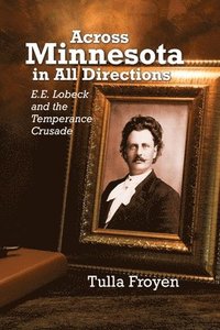 bokomslag Across Minnesota in All Directions: E.E. Lobeck and the Temperance Crusade