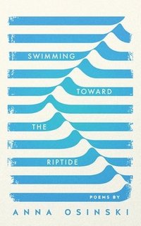 bokomslag Swimming Toward the Riptide: Poems by Anna Osinski