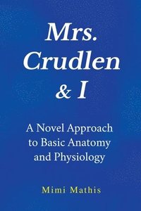 bokomslag Mrs. Crudlen & I A Novel Approach to Basic Anatomy and Physiology