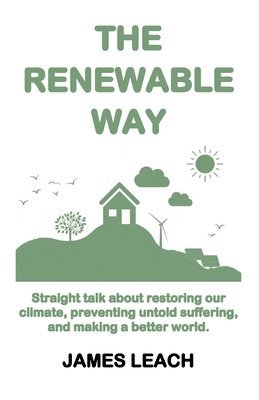 The Renewable Way: Straight talk about restoring our climate, preventing untold suffering, and making a better world. 1