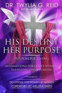 bokomslag HIS DESTINY HER PURPOSE, Volume Two: Affirmations For Godly Women Fulfilling Their Purpose