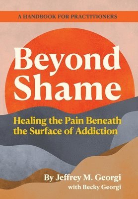 bokomslag Beyond Shame: Healing the Pain Beneath the Surface of Addiction