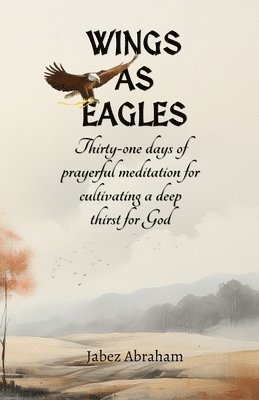 bokomslag Wings as Eagles: Thirty-one days of prayerful meditation for cultivating a deep thirst for God