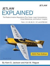 bokomslag Jetlaw Explained: The Federal Aviation Regulations Plus Cases, Legal Interpretations, Cross References, and Author's Insights Parts 1, 6