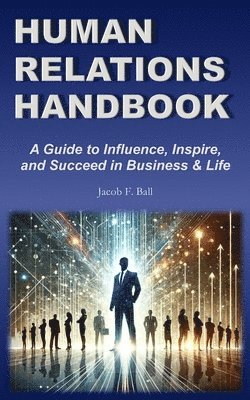 bokomslag Human Relations Handbook: A Guide to Influence, Inspire, and Succeed in Business & Life