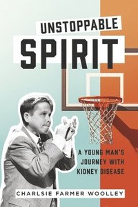 bokomslag Unstoppable Spirit: A Young Man's Journey with Kidney Disease