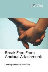 bokomslag Break Free From Anxious Attachment