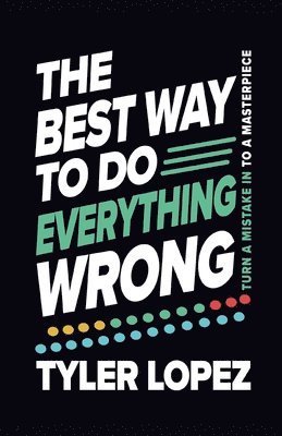 bokomslag The Best Way To Do Everything Wrong: Turn A Mistake In To A Masterpiece