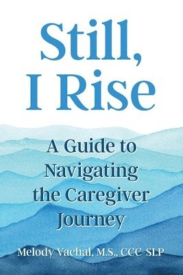 bokomslag Still, I Rise: A Guide to Navigating the Caregiver Journey