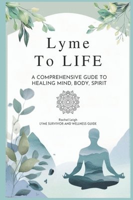 bokomslag Lyme to Life: A Comprehensive Guide to Healing Mind, Body, Spirit