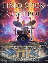 bokomslag Fixed Stick Control: An Innovative Approach To Rudimental Mastery For The Drumset