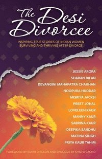 bokomslag The Desi Divorcee: Inspiring True Stories of Indian Women Surviving and Thriving After Divorce