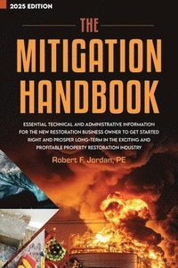 bokomslag The Mitigation Handbook: Essential Technical and Administrative Information for the New Restoration Business Owner to Get Started Right and Prosper Lo