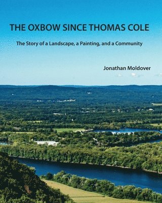 bokomslag The Oxbow Since Thomas Cole: The Story of a Landscape, a Painting, and a Community