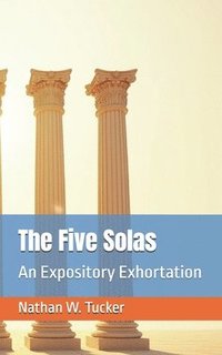 bokomslag The Five Solas: An Expository Exhortation