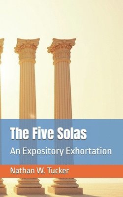 The Five Solas: An Expository Exhortation 1